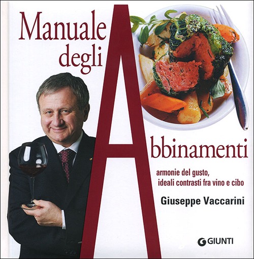 Manuale degli abbinamenti. Armonie del gusto, ideali contrasti fra vino e cibo