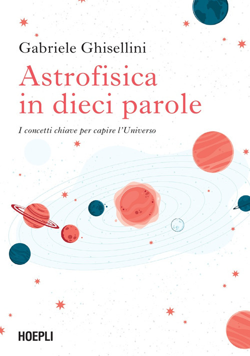 Astrofisica in dieci parole. I concetti chiave per capire l'Universo