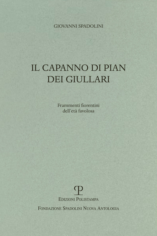 Il capanno di pian dei giullari. Frammenti fiorentini dell'età favolosa