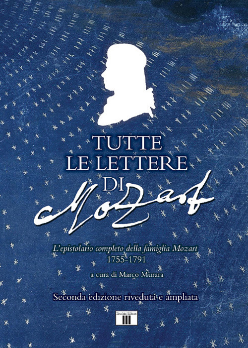 Tutte le lettere di Mozart. L'epistolario completo della famiglia Mozart 1755-1791