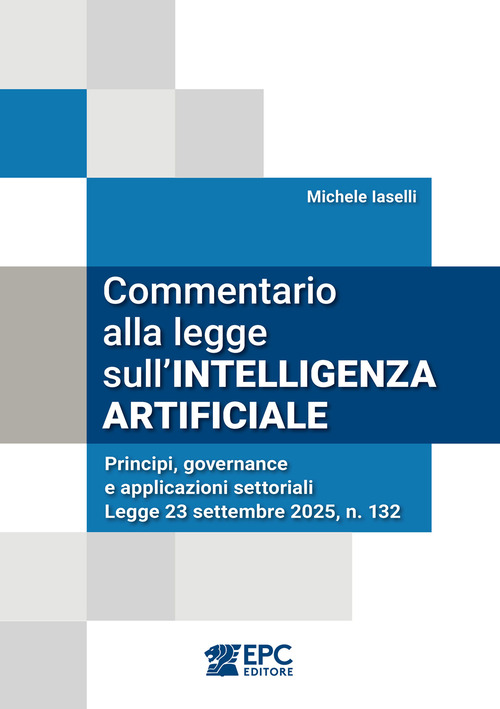 Commentario alla legge sull’intelligenza artificiale. Principi, governance e applicazioni settoriali. Legge 23 settembre 2025, n. 132