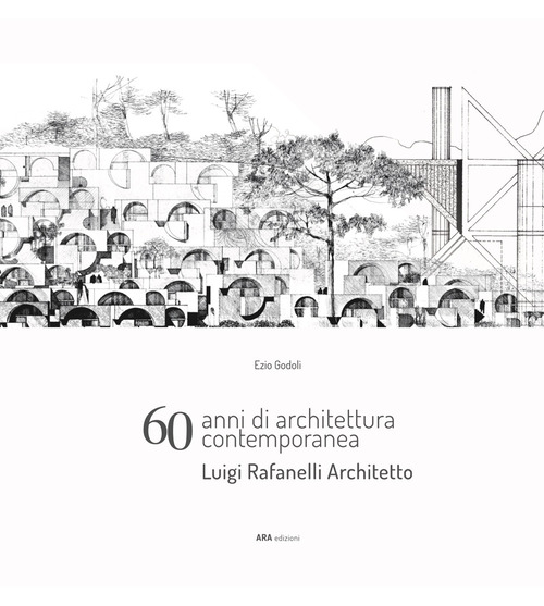 60 anni di architettura contemporanea. Luigi Rafanelli Architetto