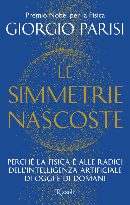 Le simmetrie nascoste. Perché la fisica è alle radici dell'intelligenza artificiale di oggi e di domani