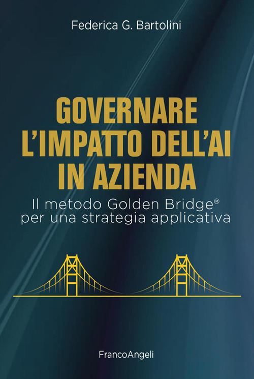 Governare l'impatto dell'AI in azienda. Il metodo Golden Bridge® per una strategia applicativa