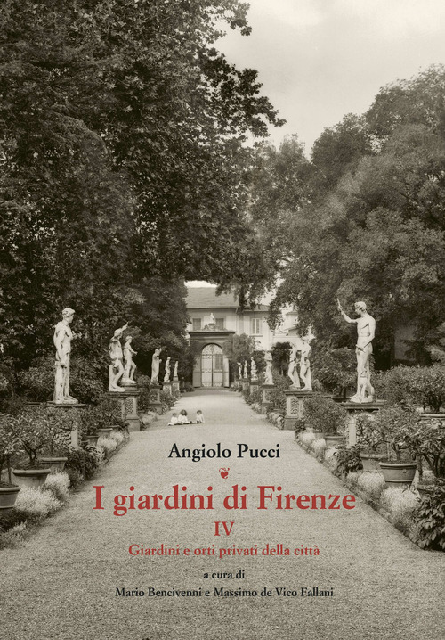 I giardini di Firenze. Vol. 4: Giardini e orti privati della città