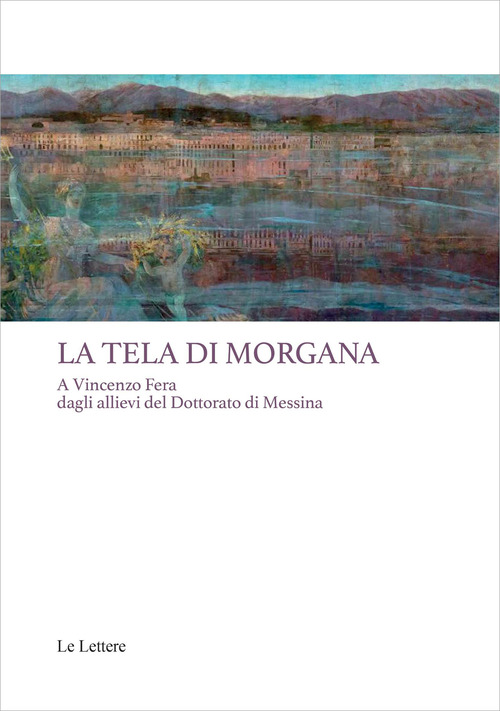 La tela di Morgana. A Vincenzo Fera dagli allievi del Dottorato di Messina