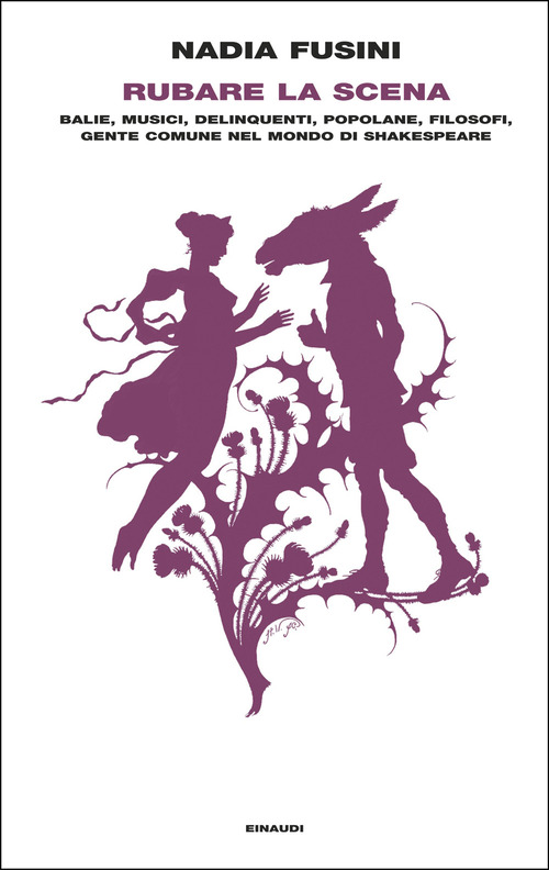 Rubare la scena. Balie, musici, delinquenti, popolane, filosofi, gente comune nel mondo di Shakespeare