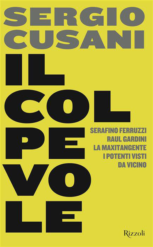 Il colpevole. Serafino Ferruzzi, Raul Gardini, la maxitangente, i potenti visti da vicino