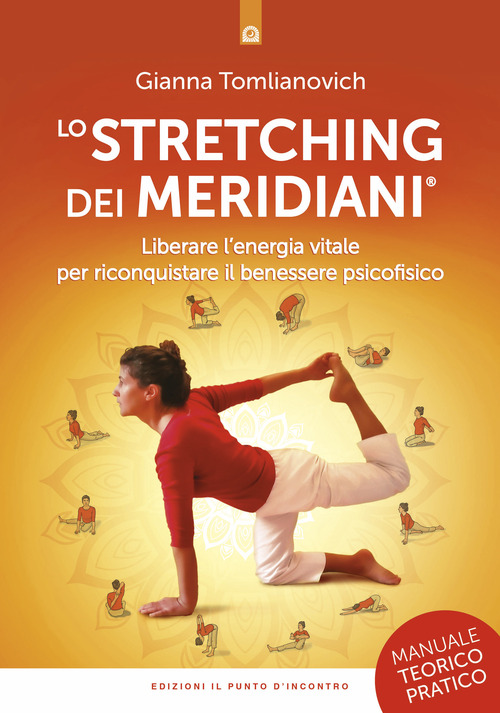 Lo stretching dei meridiani. Liberare l'energia vitale per riconquistare il benessere psicofisico. Manuale teorico-pratico